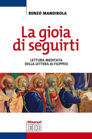 La gioia di seguirti. Lettura meditata della Lettera ai Filippesi - Renzo Mandirola - Libro EDB 2020, Itinerari | Libraccio.it