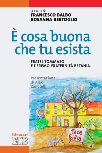 È cosa buona che tu esista. Fratel Tommaso e l'eremo-fraternità Betania - Rosanna Bertoglio - Libro EDB 2020, Itinerari | Libraccio.it