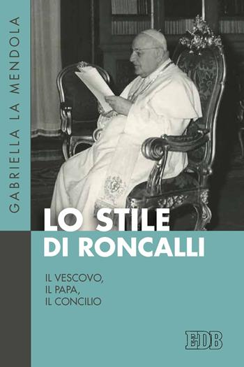 Lo stile di Roncalli. Il vescovo, il papa, il concilio - Gabriella La Mendola - Libro EDB 2023, Fede e storia | Libraccio.it