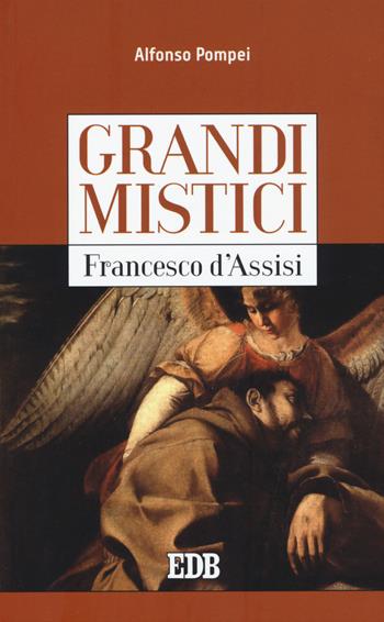 Francesco d'Assisi. Grandi mistici - Alfonso M. Pompei - Libro EDB 2015, Cammini dello spirito | Libraccio.it