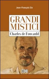 Charles de Foucauld. Grandi mistici - Jean-François Six - Libro EDB 2015, Cammini dello spirito | Libraccio.it