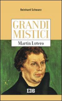 Martin Lutero. Grandi mistici - Reinhard Schwarz - Libro EDB 2015, Cammini dello spirito | Libraccio.it