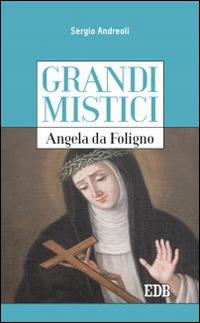 Angela da Foligno. Grandi mistici - Sergio Andreoli - Libro EDB 2015, Cammini dello spirito | Libraccio.it