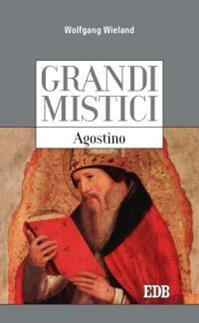 Agostino. Grandi mistici - Wolfgang Wieland - Libro EDB 2016, Cammini dello spirito | Libraccio.it