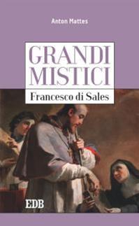 Francesco di Sales. Grandi mistici - Anton Mattes - Libro EDB 2016, Cammini dello spirito | Libraccio.it