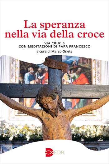 La speranza nella via della croce. Via crucis con meditazioni di papa Francesco  - Libro EDB 2025, Liturgia viva | Libraccio.it