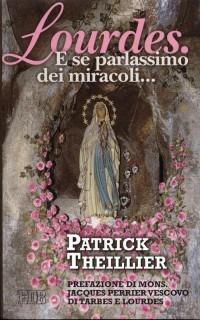 Lourdes. E se parlassimo dei miracoli... - Patrick Theillier - Libro EDB 2002, Fede e vita | Libraccio.it