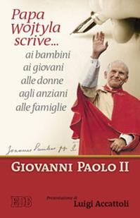 Papa Wojtyla scrive... ai bambini ai giovani alle donne agli anziani alle famiglie - Giovanni Paolo II - Libro EDB 2011, Fede e vita | Libraccio.it