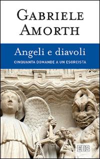 Angeli e diavoli. Cinquanta domande a un esorcista - Gabriele Amorth - Libro EDB 2014, Fede e vita | Libraccio.it