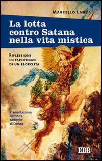 La lotta contro Satana nella vita mistica. Riflessioni ed esperienze di un esorcista - Marcello Lanza - Libro EDB 2015, Fede e vita | Libraccio.it