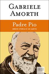 Padre Pio. Breve storia di un santo