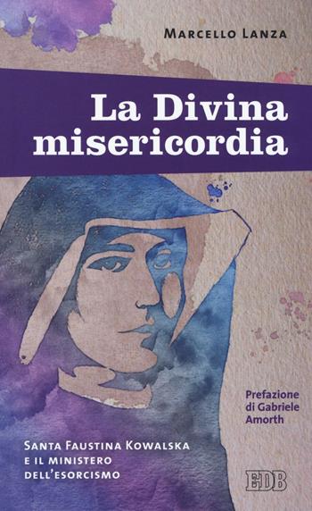 La divina misericordia. Santa Faustina Kowalska e il ministero dell'esorcismo - Marcello Lanza - Libro EDB 2016, Fede e vita | Libraccio.it