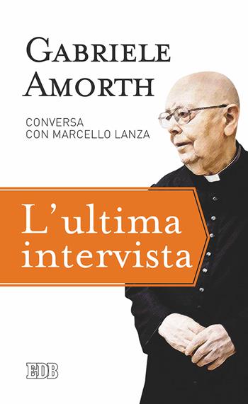 L'ultima intervista - Gabriele Amorth, Marcello Lanza, Carlo Aversano - Libro EDB 2017, Fede e vita | Libraccio.it