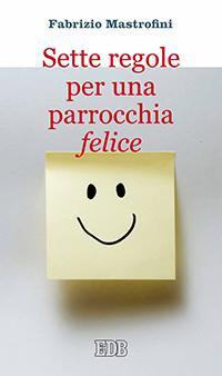 Sette regole per una parrocchia felice - Fabrizio Mastrofini - Libro EDB 2016, Cammini di chiesa | Libraccio.it