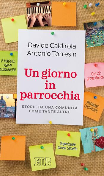 Un giorno in parrocchia. Storie da una comunità come tante altre - Davide Caldirola, Antonio Torresin - Libro EDB 2017, Cammini di chiesa | Libraccio.it