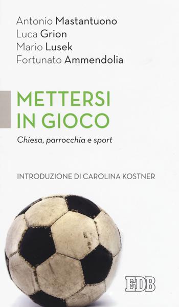 Mettersi in gioco. Chiesa, parrocchia e sport - Antonio Mastantuono, Luca Grion, Mario Lusek - Libro EDB 2018, Cammini di chiesa | Libraccio.it