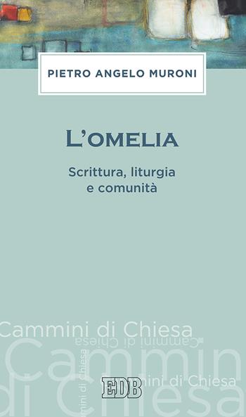 L'omelia. Scrittura, liturgia e comunità - Pietro Angelo Muroni - Libro EDB 2018, Cammini di chiesa | Libraccio.it