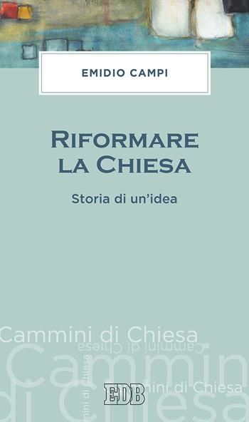 Riformare la Chiesa. Storia di un'idea - Emidio Campi - Libro EDB 2019, Cammini di chiesa | Libraccio.it