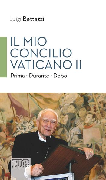 Il Mio concilio Vaticano II. Prima. Durante. Dopo - Luigi Bettazzi - Libro EDB 2019, Cammini di chiesa | Libraccio.it