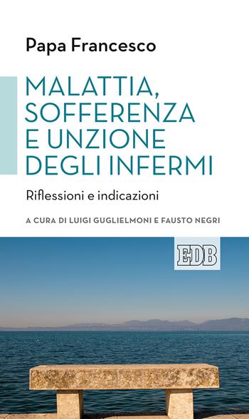 Malattia, sofferenza e unzione degli infermi. Riflessioni e indicazioni - Francesco (Jorge Mario Bergoglio) - Libro EDB 2019, Cammini di chiesa | Libraccio.it