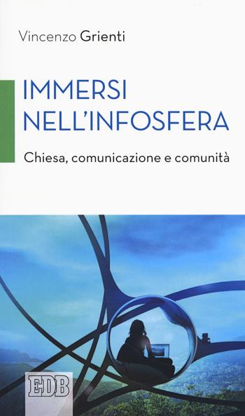 Immersi nell'infosfera. Chiesa, comunicazione e comunità - Vincenzo Grienti - Libro EDB 2020, Cammini di chiesa | Libraccio.it