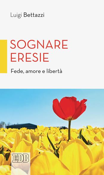 Sognare eresie. Fede, amore e libertà - Luigi Bettazzi - Libro EDB 2021, Cammini di chiesa | Libraccio.it
