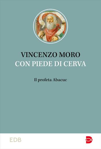 Con piedi di cerva. Il profeta Abacuc - Vincenzo Moro - Libro EDB 2025, Studi biblici | Libraccio.it