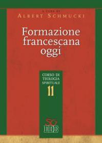 Formazione francescana oggi. Corso di teologia spirituale. Vol. 11  - Libro EDB 2012, Teologia spirituale | Libraccio.it