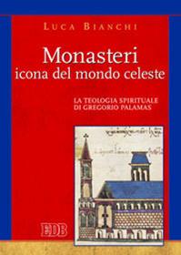 Monasteri icona del mondo celeste. La teologia spirituale di Gregorio Palamas - Luca Bianchi - Libro EDB 2010, Teologia spirituale | Libraccio.it