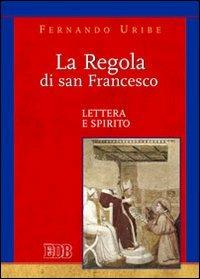 La Regola di san Francesco. Lettera e spirito - Fernando Uribe - Libro EDB 2011, Teologia spirituale | Libraccio.it
