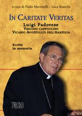 In caritate veritas. Luigi Padovese. Vescovo cappuccino, Vicario Apostolico dell'Anatolia. Scritti in memoria