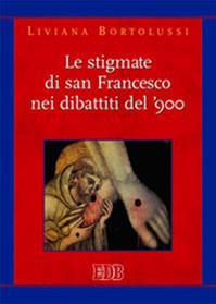 Le stigmate di san Francesco nei dibattiti del '900 - Liviana Bortolussi - Libro EDB 2013, Teologia spirituale | Libraccio.it