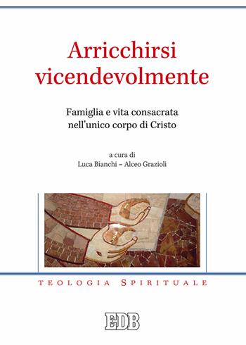 Arricchirsi vicendevolmente. Famiglia e vita consacrata nell'unico corpo di Cristo  - Libro EDB 2017, Teologia spirituale | Libraccio.it