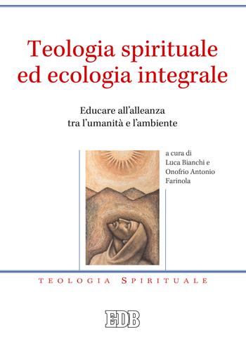 Teologia spirituale ed ecologia integrale. Educare all’alleanza tra l’umanità e l’ambiente - Onofrio Farinola - Libro EDB 2021, Teologia spirituale | Libraccio.it