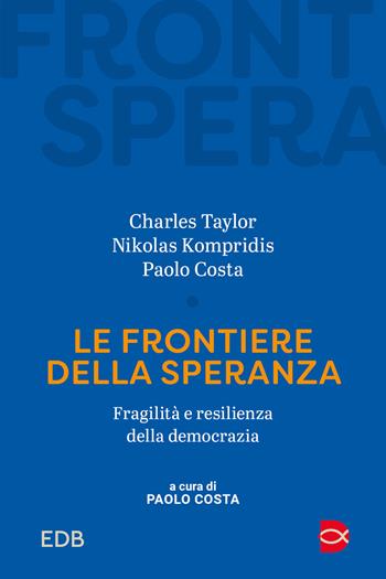 Le frontiere della speranza. Fragilità e resilienza della democrazia - Charles Taylor, Nikolas Kompridis - Libro EDB 2025 | Libraccio.it