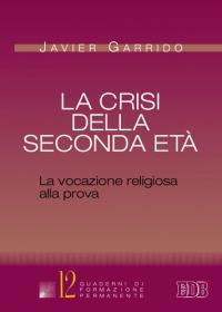 La crisi della seconda età. La vocazione religiosa alla prova - Javier Garrido - Libro EDB 2011, Quaderni di formazione permanente | Libraccio.it