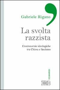 La svolta razzista. Controversie ideologiche tra Chiesa e fascismo - Gabriele Rigano - Libro EDB 2013, Sguardi | Libraccio.it