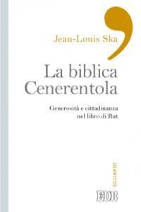 La biblica Cenerentola. Generosità e cittadinanza nel libro di Rut - Jean-Louis Ska - Libro EDB 2013, Sguardi | Libraccio.it