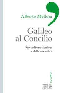 Galileo al Concilio. Storia di una citazione e della sua ombra - Alberto Melloni - Libro EDB 2013, Sguardi | Libraccio.it