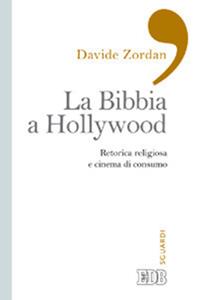 La Bibbia a Hollywood. Retorica religiosa e cinema di consumo - Davide Zordan - Libro EDB 2013, Sguardi | Libraccio.it