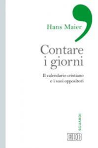 Contare i giorni. Il calendario cristiano e i suoi oppositori - Hans Maier - Libro EDB 2014, Sguardi | Libraccio.it