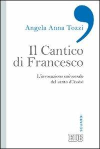 Il Cantico di Francesco. L'invocazione universale del santo d'Assisi - Angela Anna Tozzi - Libro EDB 2014, Sguardi | Libraccio.it
