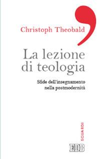 La lezione di teologia. Sfide dell'insegnamento nella postmodernità - Christoph Theobald - Libro EDB 2014, Sguardi | Libraccio.it