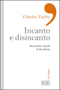 Incanto e disincanto. Secolarità e laicità in Occidente - Charles Taylor - Libro EDB 2014, Sguardi | Libraccio.it