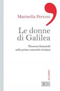 Le donne di Galilea. Presenze femminili nell prima comunità cristiana - Marinella Perroni - Libro EDB 2015, Sguardi | Libraccio.it