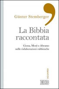 La Bibbia raccontata. Giona, Mosè e Abramo nelle rielaborazioni rabbiniche - Günter Stemberger - Libro EDB 2015, Sguardi | Libraccio.it