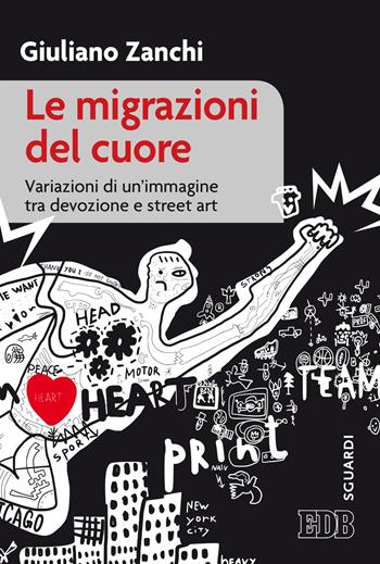 Le migrazioni del cuore. Variazioni di un'immagine tra devozione e «street art» - Giuliano Zanchi - Libro EDB 2017, Sguardi | Libraccio.it