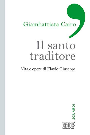 Il santo traditore. Vita e opere di Flavio Giuseppe - Giambattista Cairo - Libro EDB 2019, Sguardi | Libraccio.it