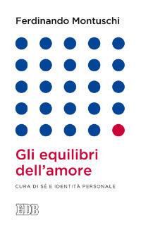 Gli equilibri dell'amore. Cura di sé e identità personale - Ferdinando Montuschi - Libro EDB 2014, Lapislazzuli | Libraccio.it