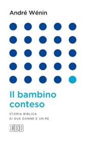 Il bambino conteso. Storia biblica di due donne e un re